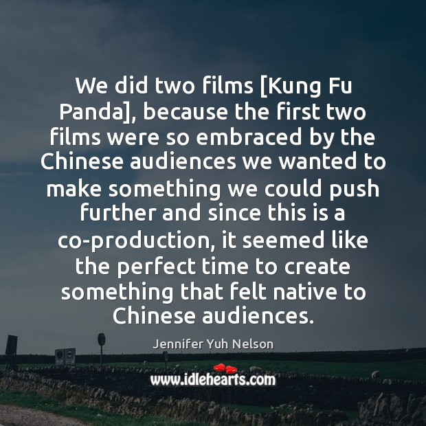 We did two films [Kung Fu Panda], because the first two films Image
