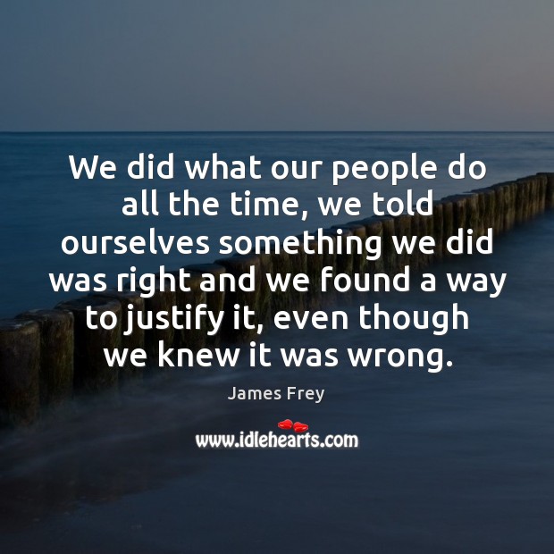 We did what our people do all the time, we told ourselves James Frey Picture Quote