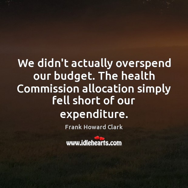 We didn’t actually overspend our budget. The health Commission allocation simply fell Image
