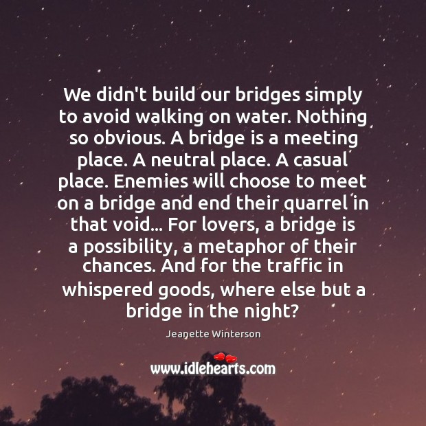 We didn’t build our bridges simply to avoid walking on water. Nothing Jeanette Winterson Picture Quote