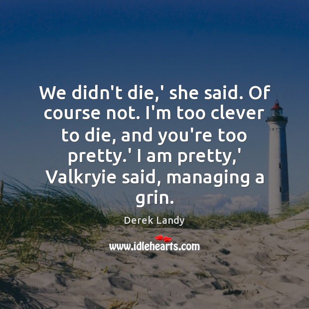 We didn’t die,’ she said. Of course not. I’m too clever Derek Landy Picture Quote