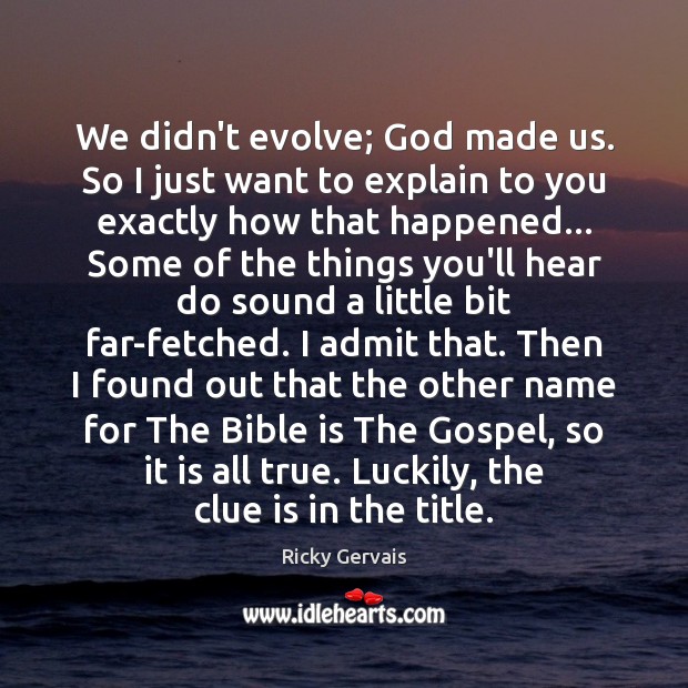 We didn’t evolve; God made us. So I just want to explain Ricky Gervais Picture Quote