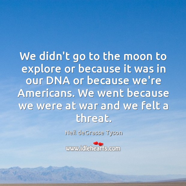 We didn’t go to the moon to explore or because it was Neil deGrasse Tyson Picture Quote