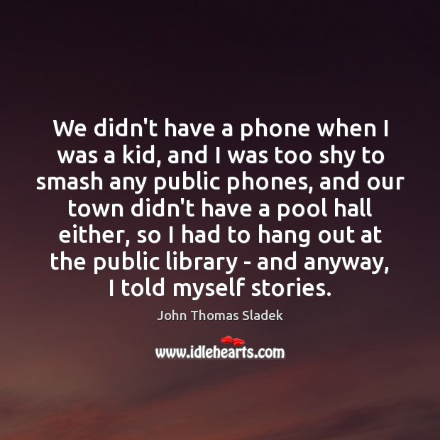 We didn’t have a phone when I was a kid, and I Image