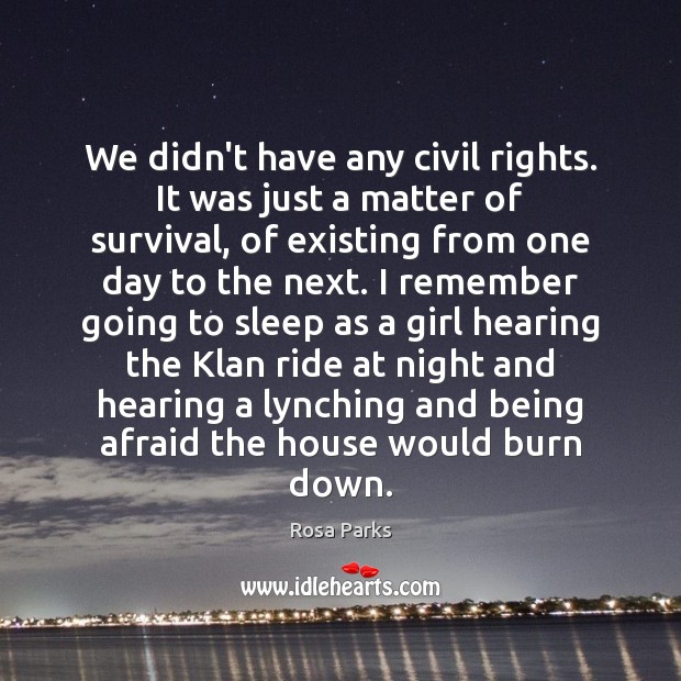We didn’t have any civil rights. It was just a matter of Rosa Parks Picture Quote