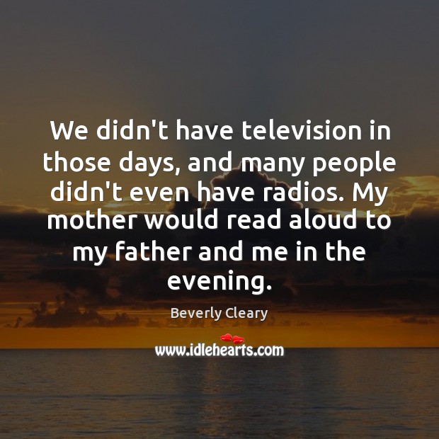 We didn’t have television in those days, and many people didn’t even Beverly Cleary Picture Quote