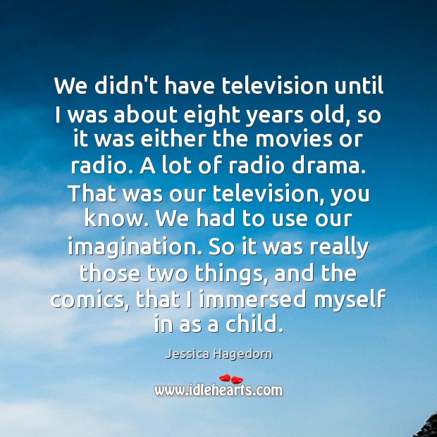 We didn’t have television until I was about eight years old, so Jessica Hagedorn Picture Quote