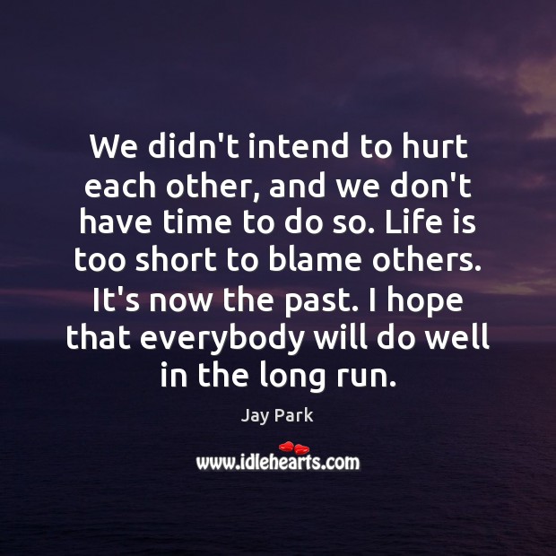 We didn’t intend to hurt each other, and we don’t have time Life is Too Short Quotes Image