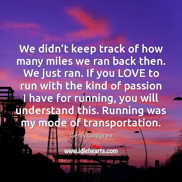 We didn’t keep track of how many miles we ran back then. Gerry Lindgren Picture Quote