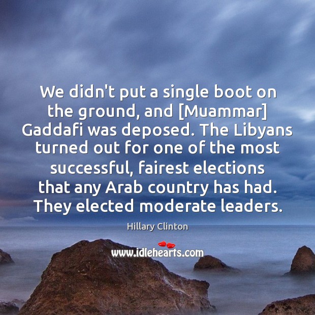 We didn’t put a single boot on the ground, and [Muammar] Gaddafi Image