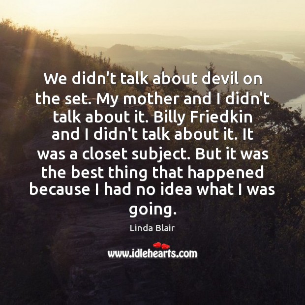 We didn’t talk about devil on the set. My mother and I Linda Blair Picture Quote