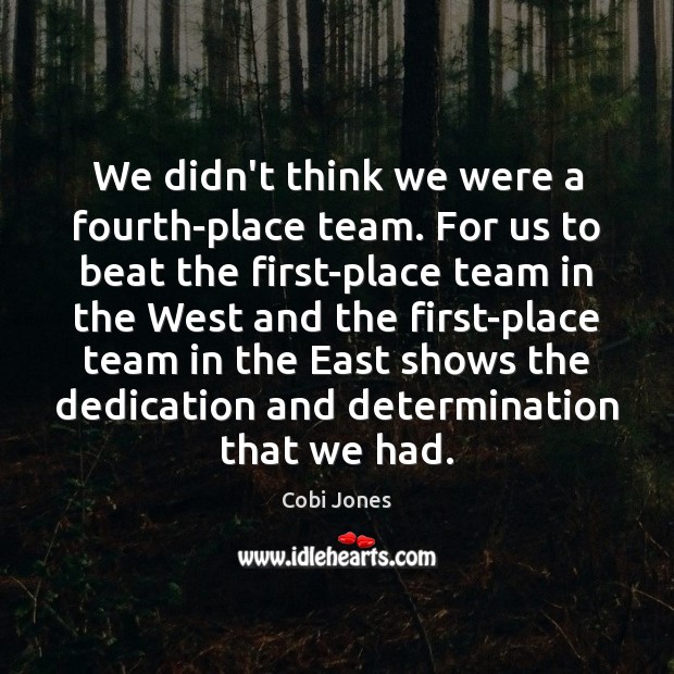 We didn’t think we were a fourth-place team. For us to beat Cobi Jones Picture Quote
