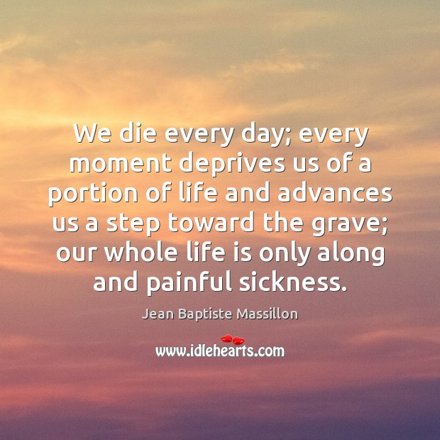 We die every day; every moment deprives us of a portion of Image