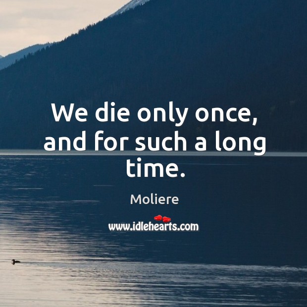 We die only once, and for such a long time. Image