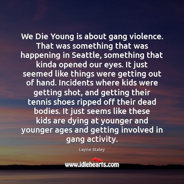 We Die Young is about gang violence. That was something that was Image