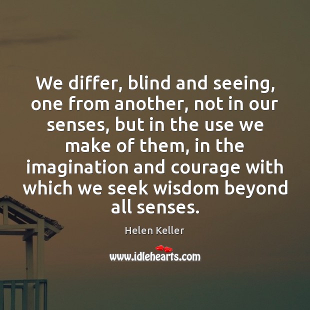 We differ, blind and seeing, one from another, not in our senses, Helen Keller Picture Quote