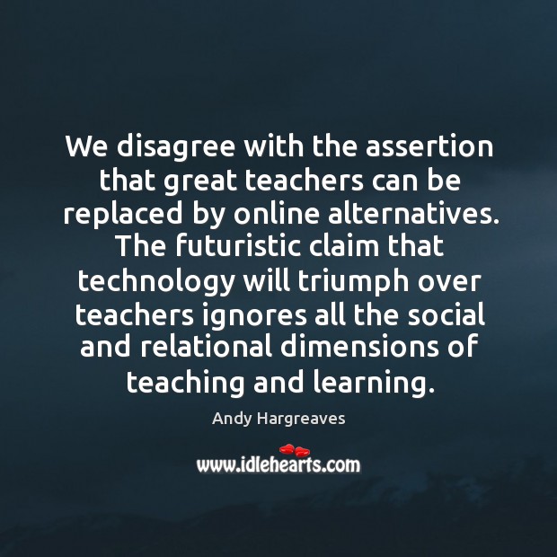 We disagree with the assertion that great teachers can be replaced by Image