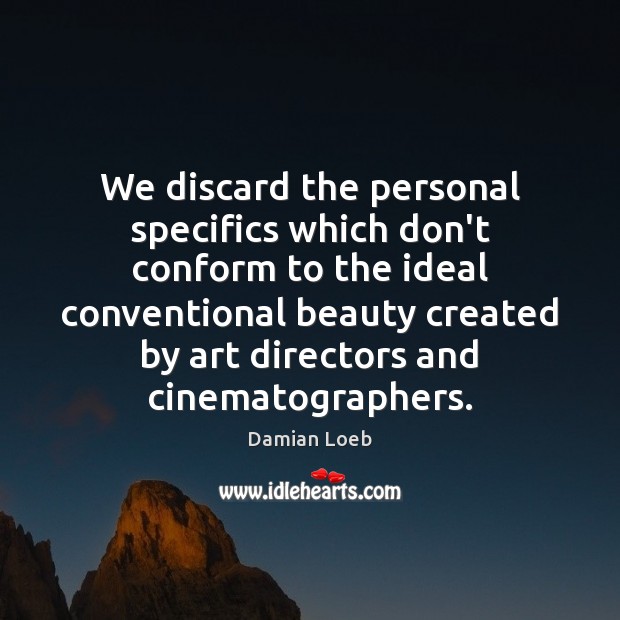 We discard the personal specifics which don’t conform to the ideal conventional Damian Loeb Picture Quote