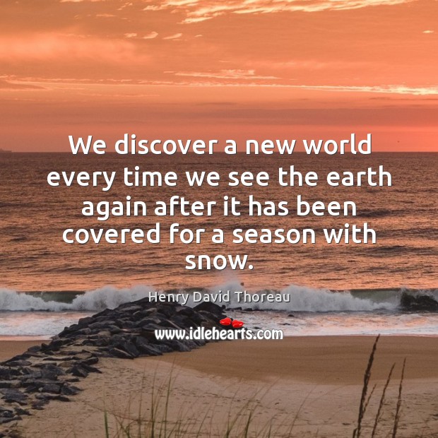We discover a new world every time we see the earth again Henry David Thoreau Picture Quote