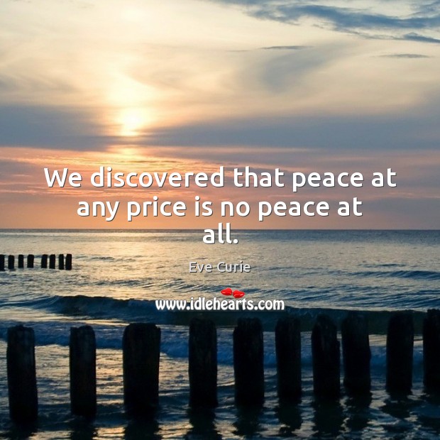We discovered that peace at any price is no peace at all. Image
