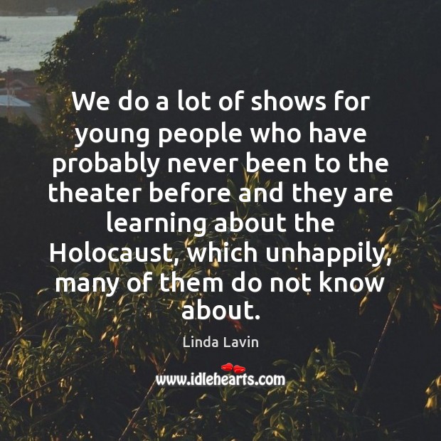 We do a lot of shows for young people who have probably Linda Lavin Picture Quote