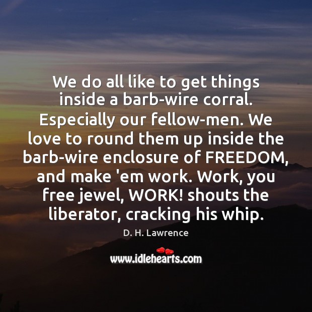 We do all like to get things inside a barb-wire corral. Especially D. H. Lawrence Picture Quote