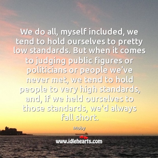 We do all, myself included, we tend to hold ourselves to pretty Moby Picture Quote
