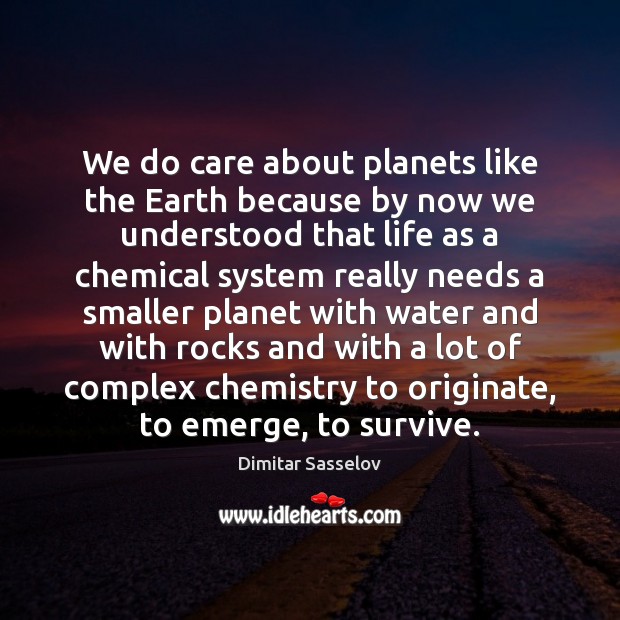 We do care about planets like the Earth because by now we Dimitar Sasselov Picture Quote