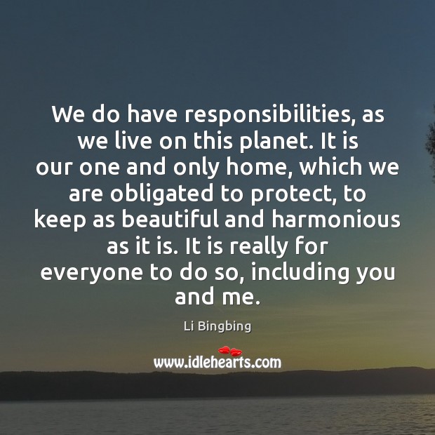 We do have responsibilities, as we live on this planet. It is Image