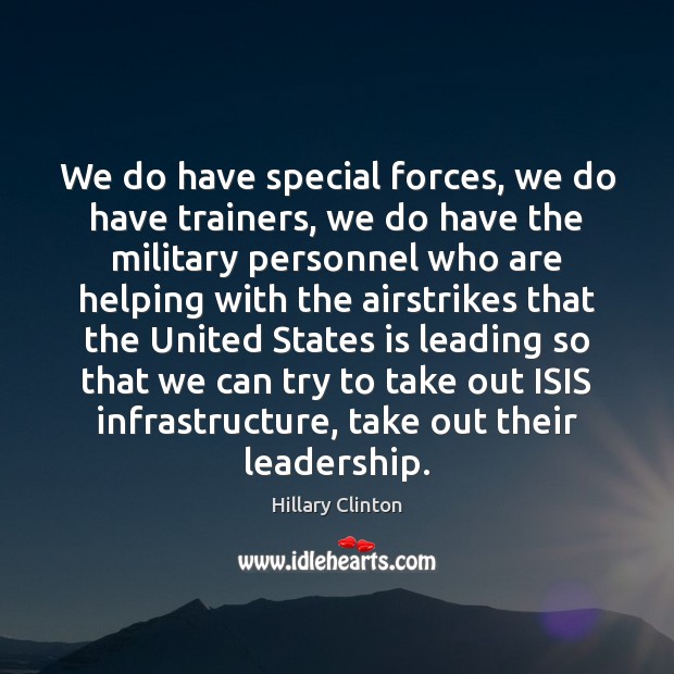 We do have special forces, we do have trainers, we do have Hillary Clinton Picture Quote