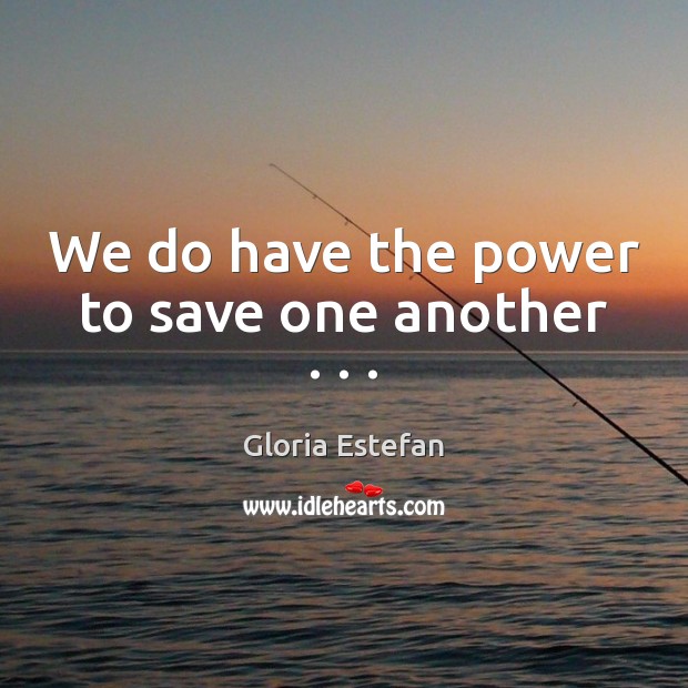 We do have the power to save one another . . . Image