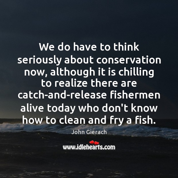 We do have to think seriously about conservation now, although it is Image
