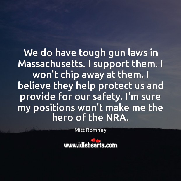 We do have tough gun laws in Massachusetts. I support them. I Mitt Romney Picture Quote
