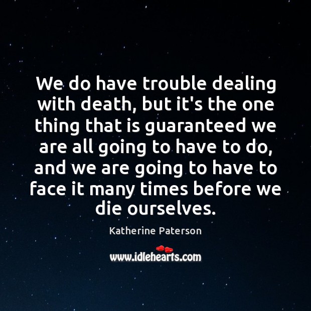 We do have trouble dealing with death, but it’s the one thing Katherine Paterson Picture Quote