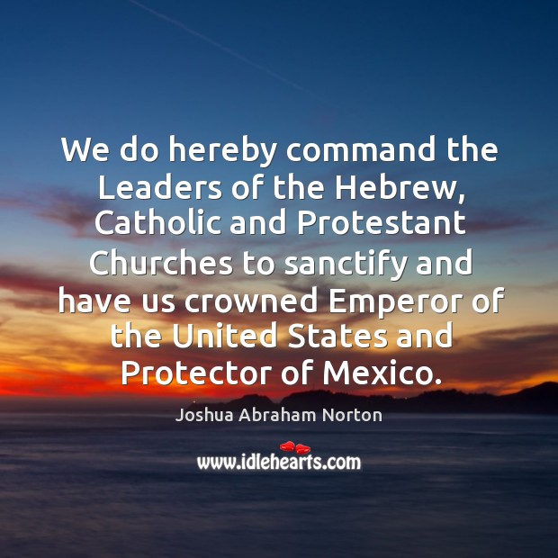 We do hereby command the leaders of the hebrew Joshua Abraham Norton Picture Quote