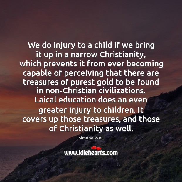 We do injury to a child if we bring it up in Simone Weil Picture Quote