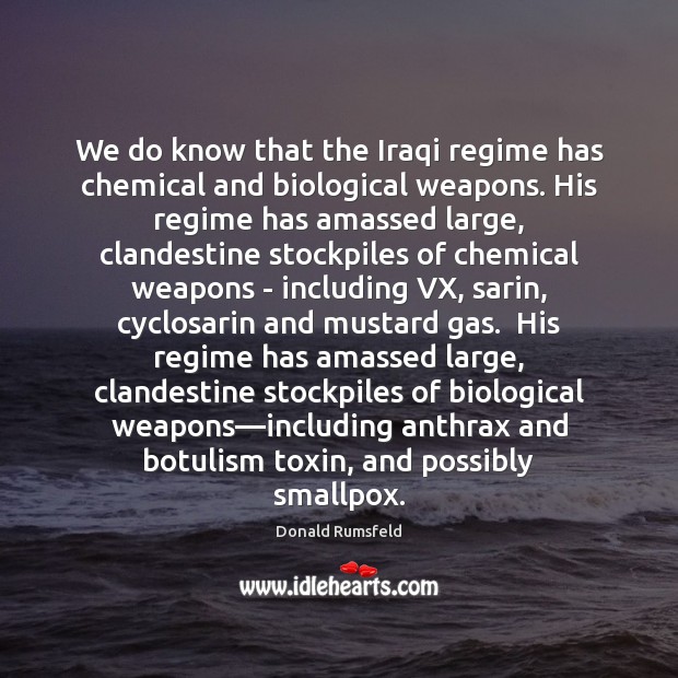 We do know that the Iraqi regime has chemical and biological weapons. Donald Rumsfeld Picture Quote