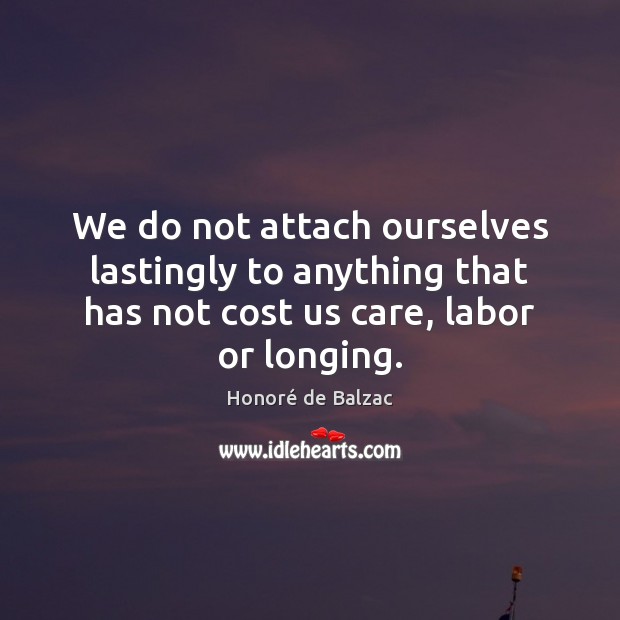 We do not attach ourselves lastingly to anything that has not cost Honoré de Balzac Picture Quote