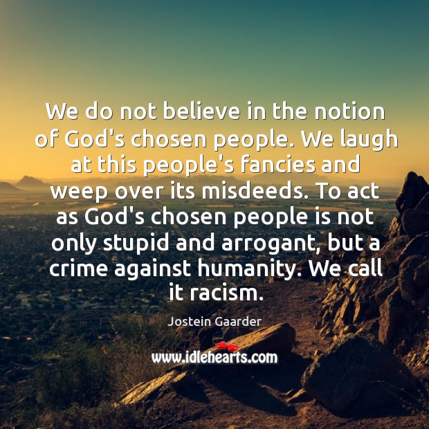 We do not believe in the notion of God’s chosen people. We Image