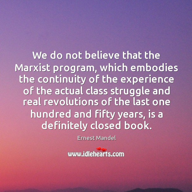 We do not believe that the marxist program, which embodies the continuity of the experience Ernest Mandel Picture Quote