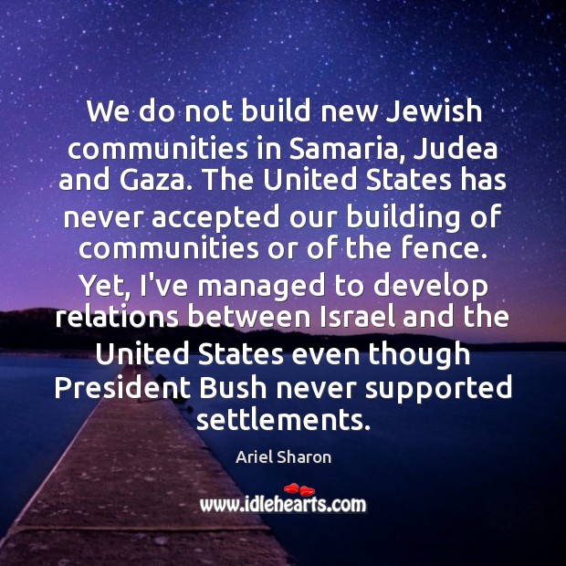 We do not build new Jewish communities in Samaria, Judea and Gaza. Image