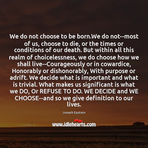 We do not choose to be born.We do not–most of us, Joseph Epstein Picture Quote