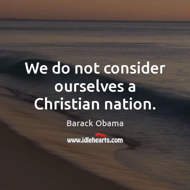 We do not consider ourselves a Christian nation. Image