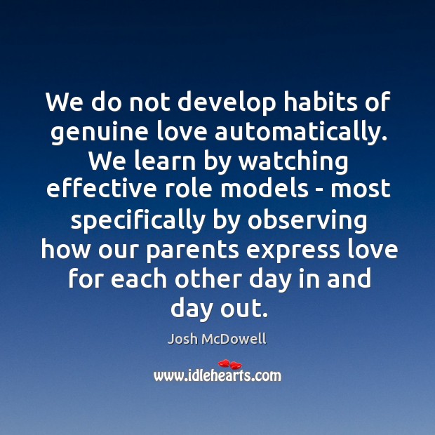 We do not develop habits of genuine love automatically. We learn by Josh McDowell Picture Quote