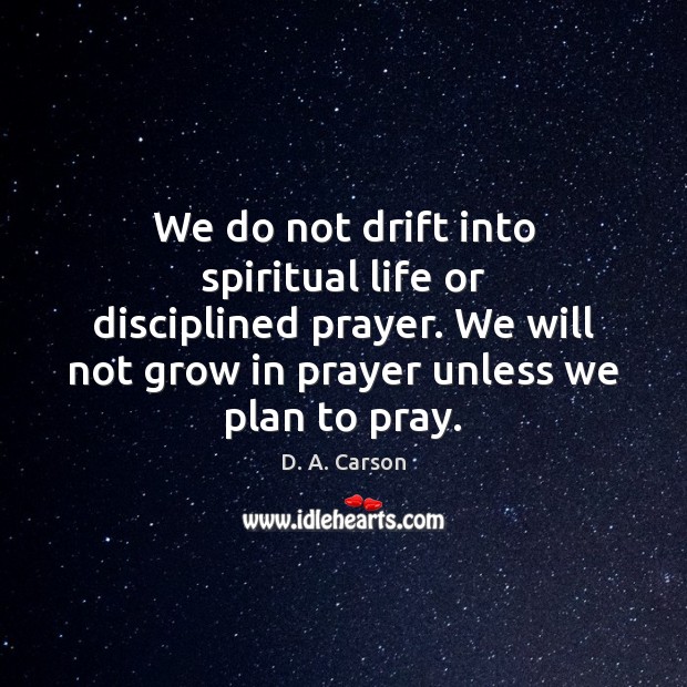 We do not drift into spiritual life or disciplined prayer. We will Plan Quotes Image