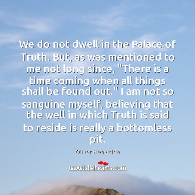 We do not dwell in the Palace of Truth. But, as was Truth Quotes Image
