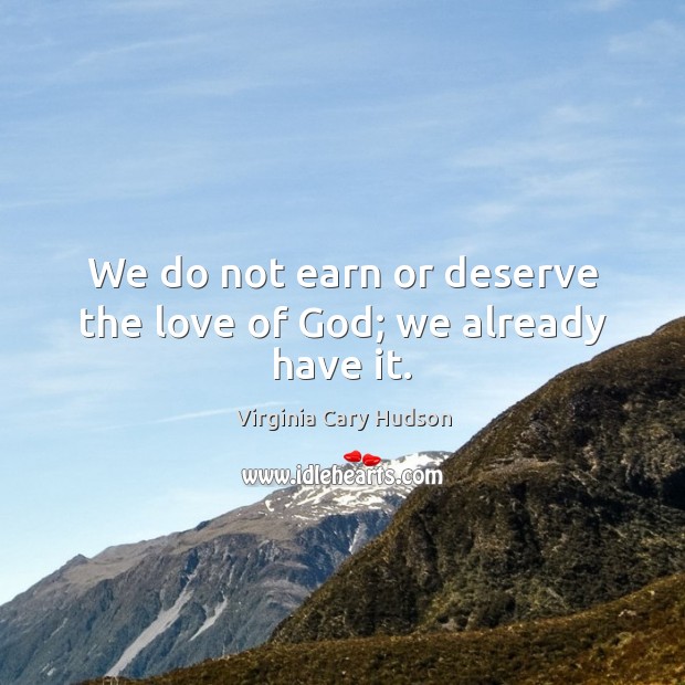 We do not earn or deserve the love of God; we already have it. Image