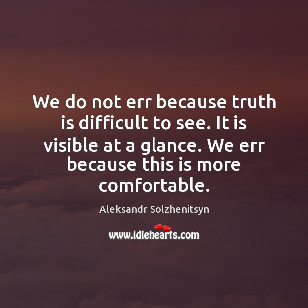 We do not err because truth is difficult to see. It is Aleksandr Solzhenitsyn Picture Quote