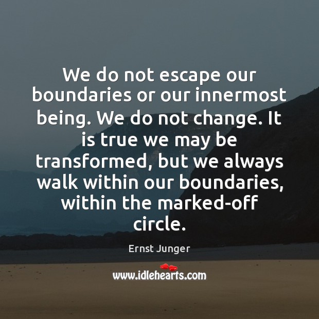 We do not escape our boundaries or our innermost being. We do Ernst Junger Picture Quote