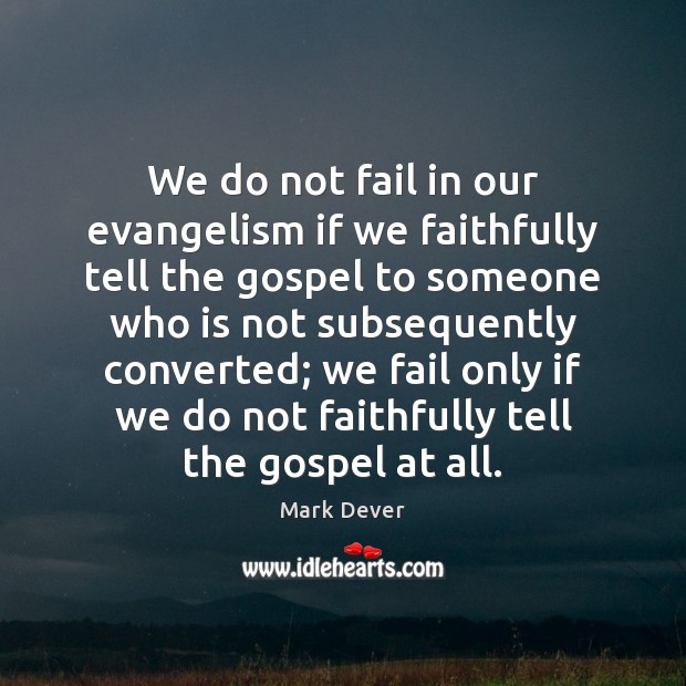 We do not fail in our evangelism if we faithfully tell the Mark Dever Picture Quote